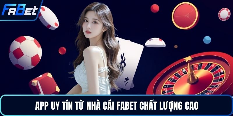 App uy tín từ nhà cái FABET chất lượng cao