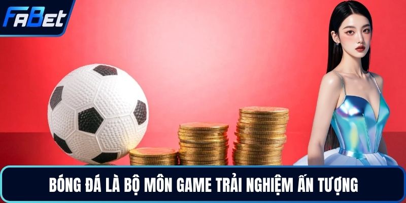 Bóng đá là bộ môn game trải nghiệm ấn tượng