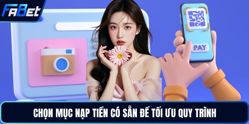 Chọn mục nạp tiền có sẵn để tối ưu quy trình