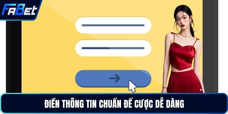Điền thông tin chuẩn để cược dễ dàng