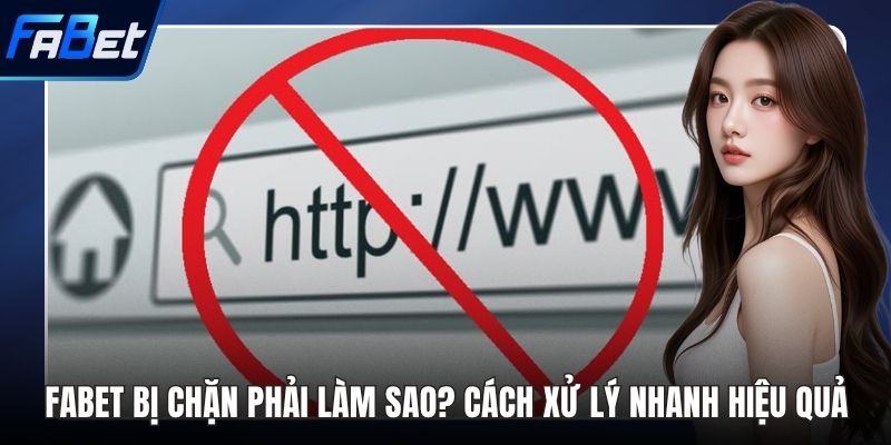 FABET bị chặn phải làm sao