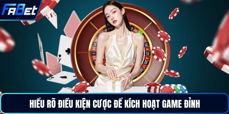 Hiểu rõ điều kiện cược để kích hoạt game đỉnh