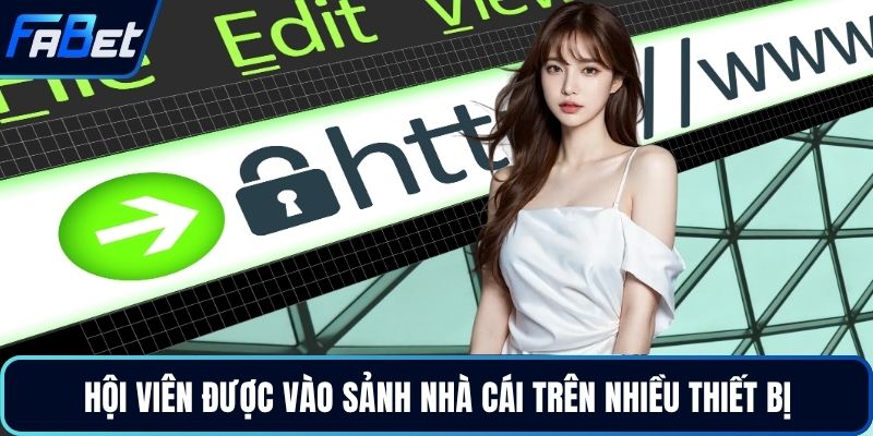 Hội viên được vào sảnh nhà cái trên nhiều thiết bị