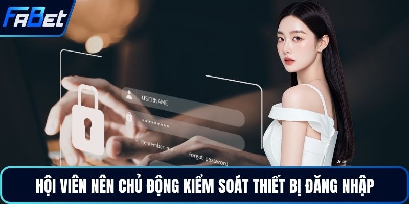 Hội viên nên chủ động kiểm soát thiết bị đăng nhập