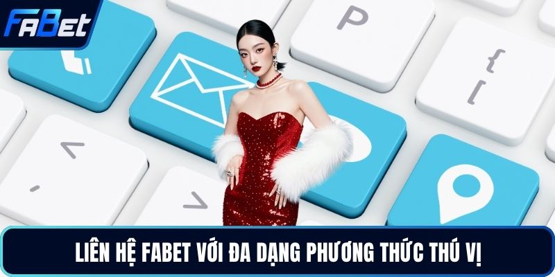 Liên hệ FABET với đa dạng phương thức thú vị