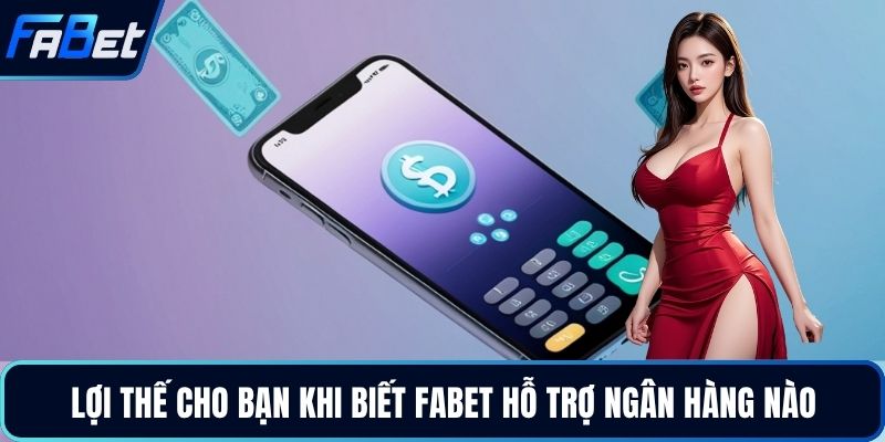 Lợi thế cho bạn khi biết FABET hỗ trợ ngân hàng nào