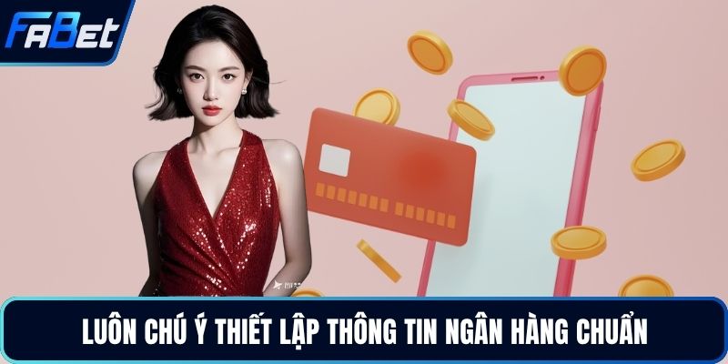 Luôn chú ý thiết lập thông tin ngân hàng chuẩn