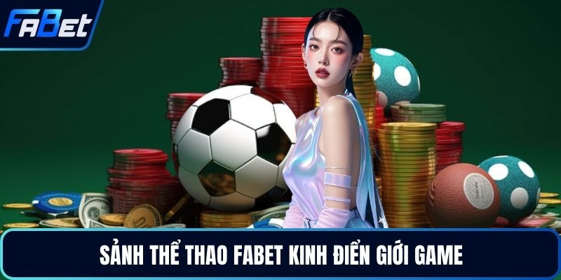 Sảnh thể thao FABET kinh điển giới game