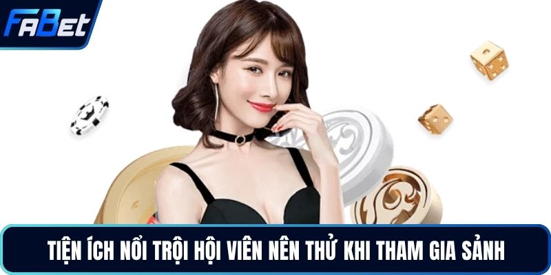 Tiện ích nổi trội hội viên nên thử khi tham gia sảnh