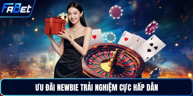 Ưu đãi newbie trải nghiệm cực hấp dẫn